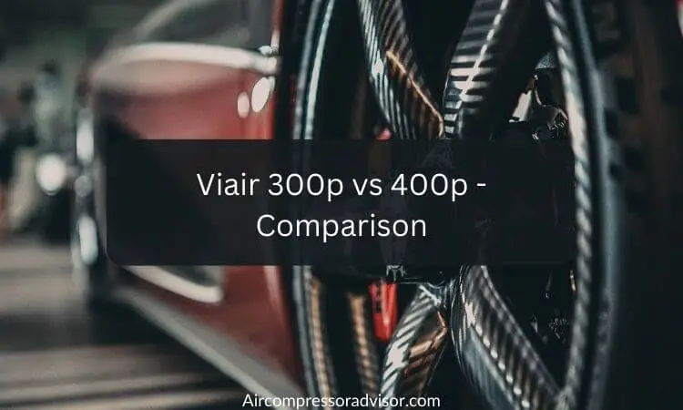 Viair 300P vs 400P: A Quick Comparison